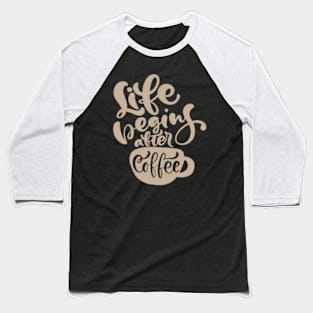 Life Begins After Coffee, Coffee Mate, Cappuccino, Coffee Lover Gift Idea, Latte, But First Coffee. Baseball T-Shirt